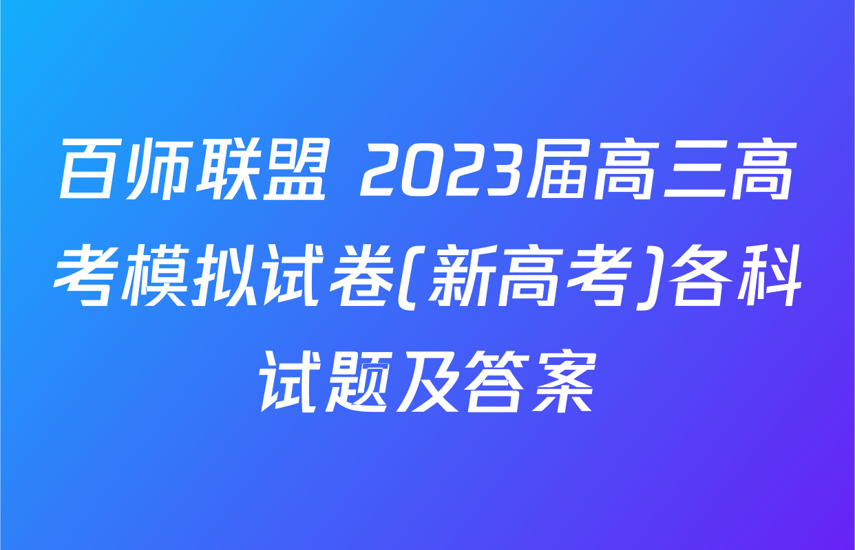 百师联盟 2023届高三高考模拟试卷(新高考)各科试题及答案