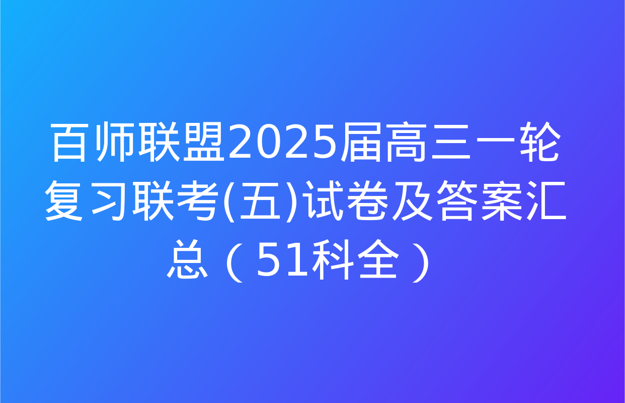 百师联盟2025届高三一轮复习联考(五)试卷及答案汇总（51科全）