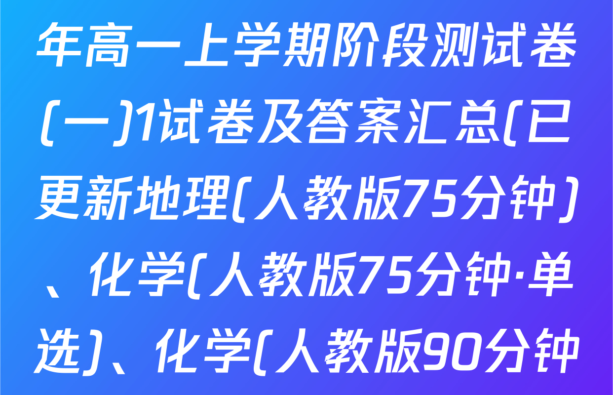 百师联盟2025-2026学年高一上学期阶段测试卷(一)1试卷及答案汇总(已更新地理(人教版75分钟)、化学(人教版75分钟·单选)、化学(人教版90分钟多选)等34份)