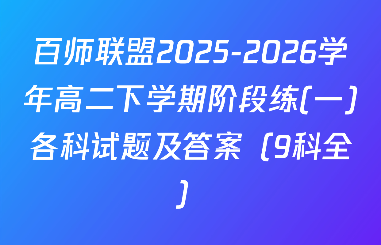 百师联盟2025-2026学年高二下学期阶段练(一)各科试题及答案（9科全）