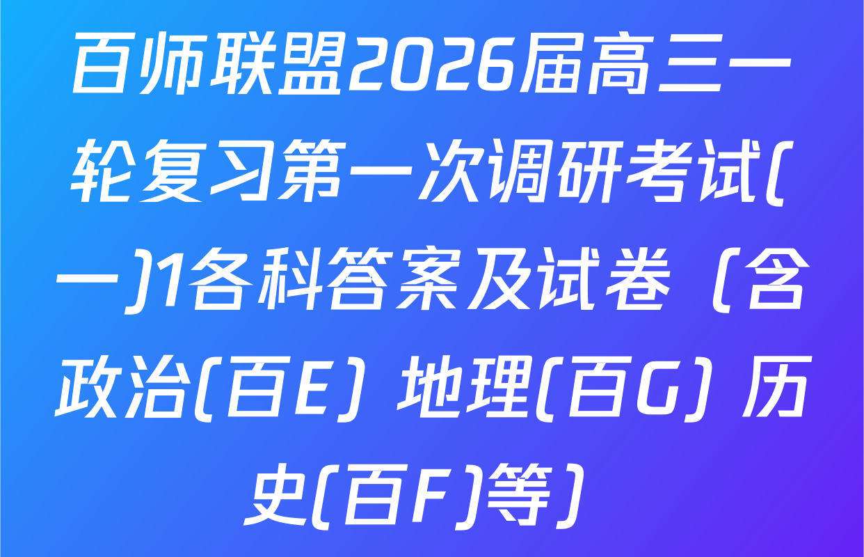 百师联盟2026届高三一轮复习第一次调研考试(一)1各科答案及试卷（含政治(百E) 地理(百G) 历史(百F)等）