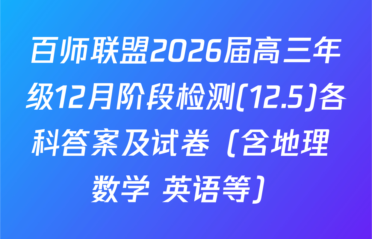 百师联盟2026届高三年级12月阶段检测(12.5)各科答案及试卷（含地理 数学 英语等）