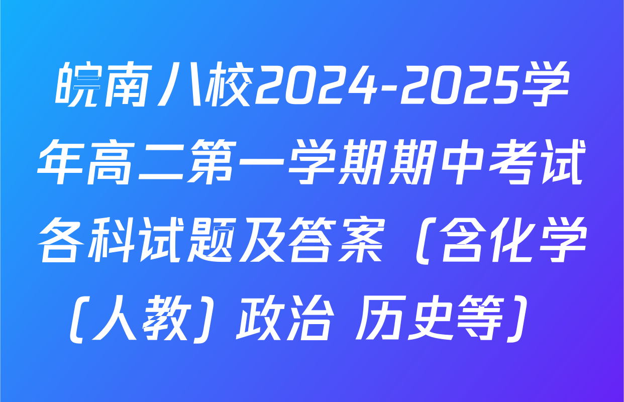 皖南八校2024-2025学年高二第一学期期中考试各科试题及答案（含化学(人教) 政治 历史等）