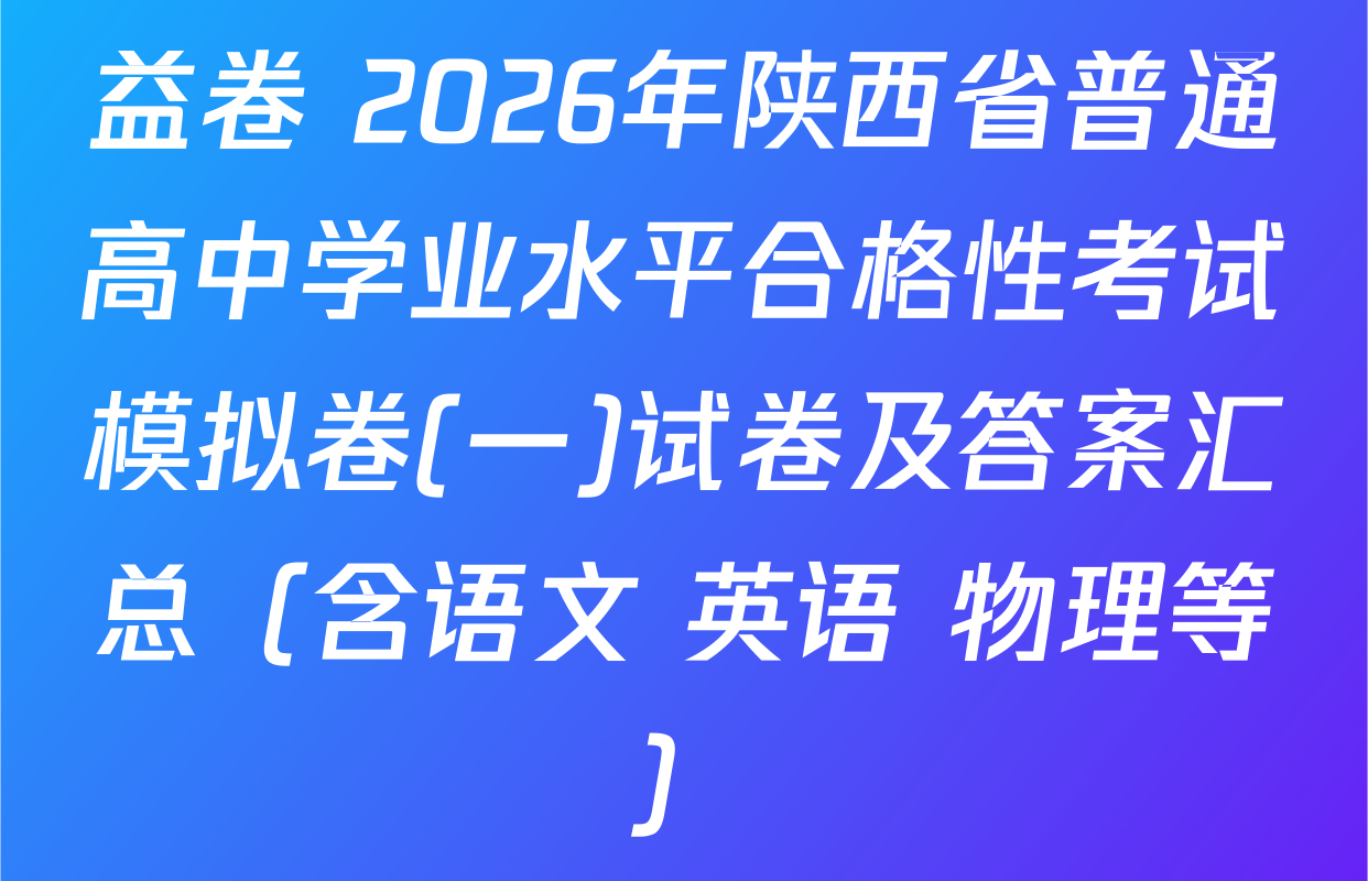 益卷 2026年陕西省普通高中学业水平合格性考试模拟卷(一)试卷及答案汇总（含语文 英语 物理等）