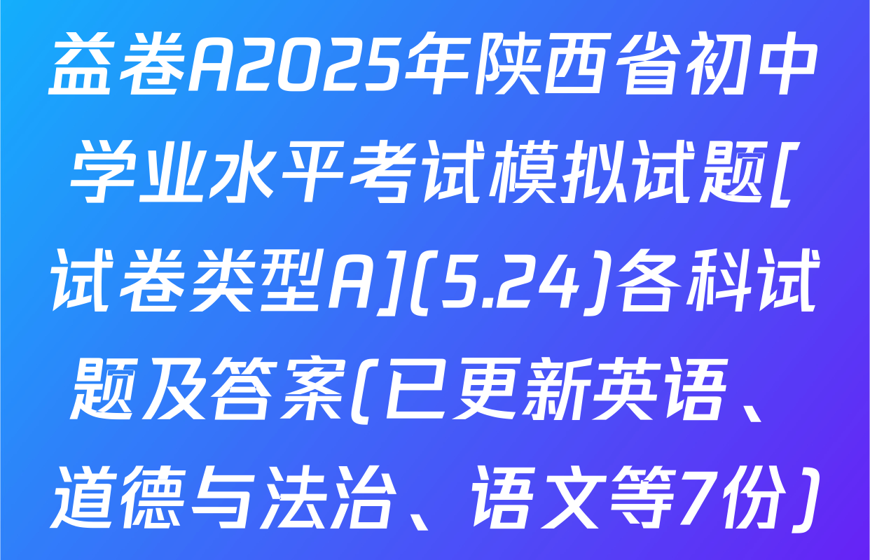 益卷A2025年陕西省初中学业水平考试模拟试题[试卷类型A](5.24)各科试题及答案(已更新英语、道德与法治、语文等7份)