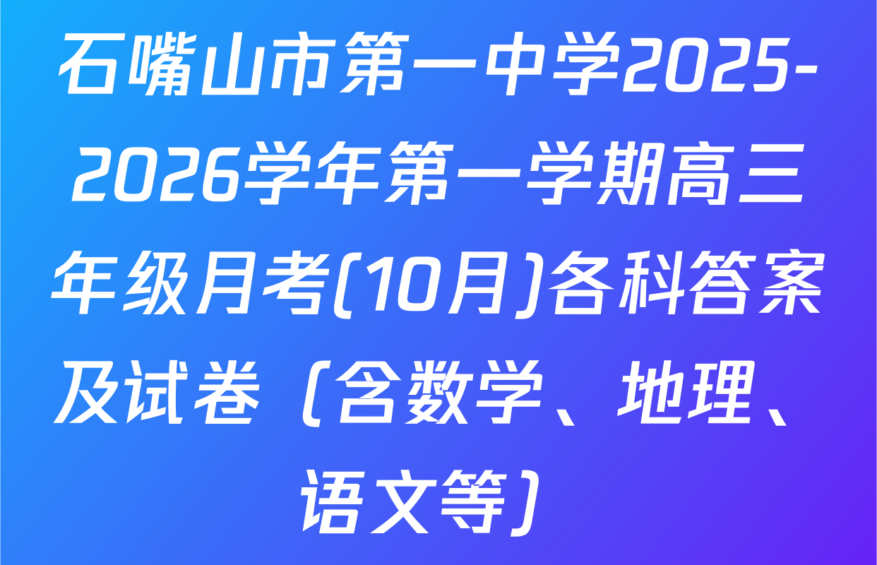 石嘴山市第一中学2025-2026学年第一学期高三年级月考(10月)各科答案及试卷（含数学、地理、语文等）
