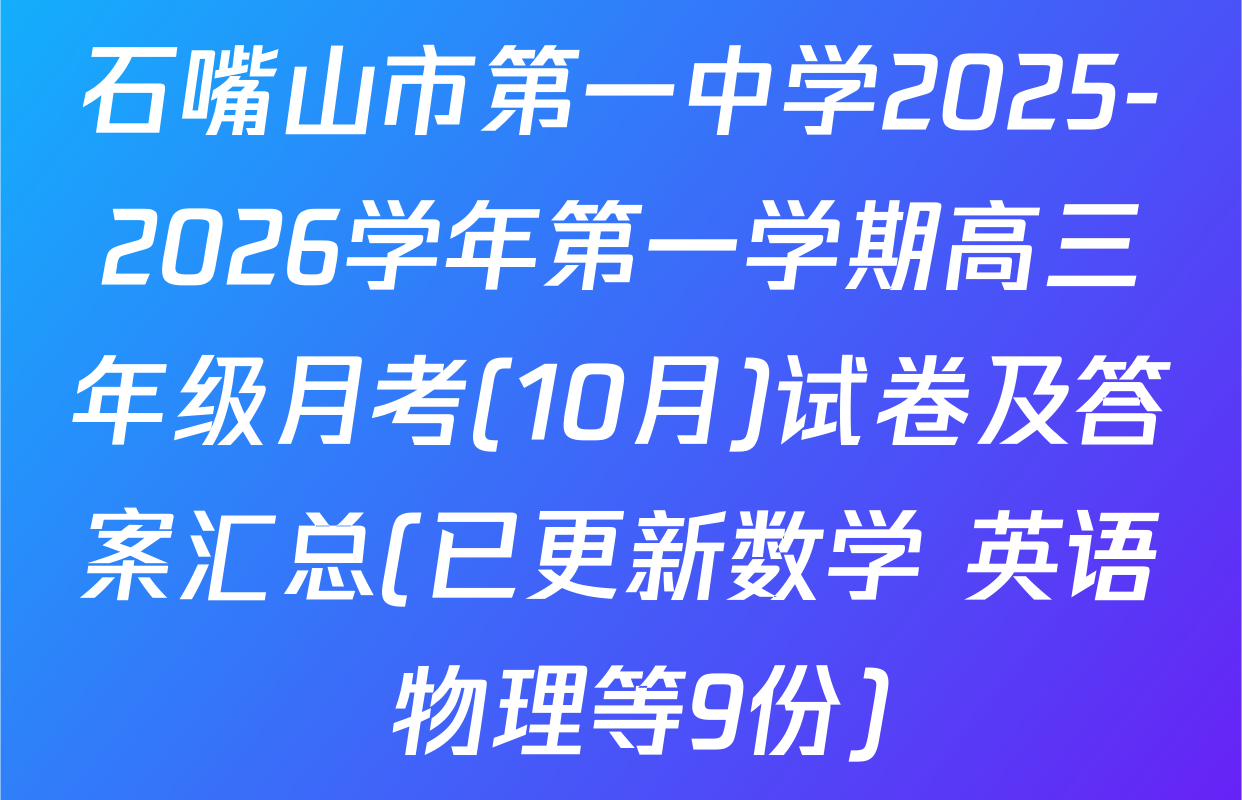石嘴山市第一中学2025-2026学年第一学期高三年级月考(10月)试卷及答案汇总(已更新数学 英语 物理等9份)