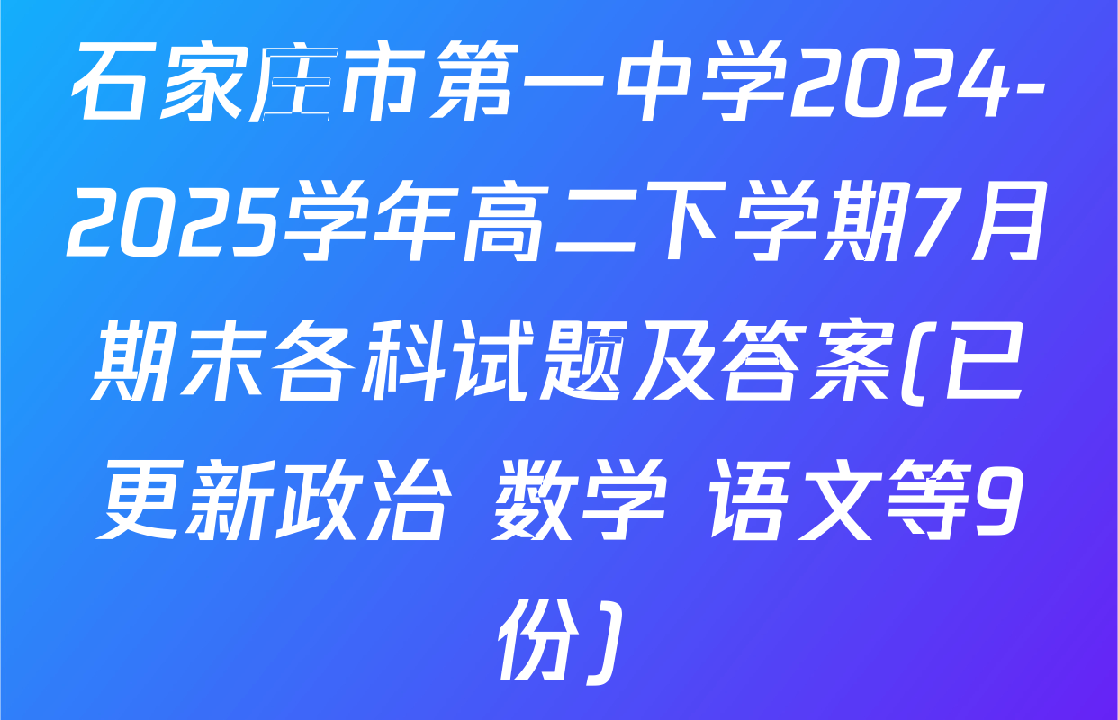 石家庄市第一中学2024-2025学年高二下学期7月期末各科试题及答案(已更新政治 数学 语文等9份)