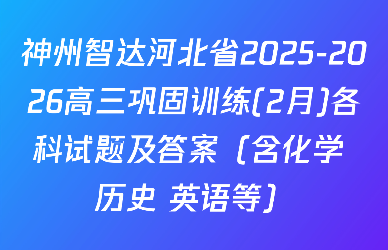神州智达河北省2025-2026高三巩固训练(2月)各科试题及答案（含化学 历史 英语等）