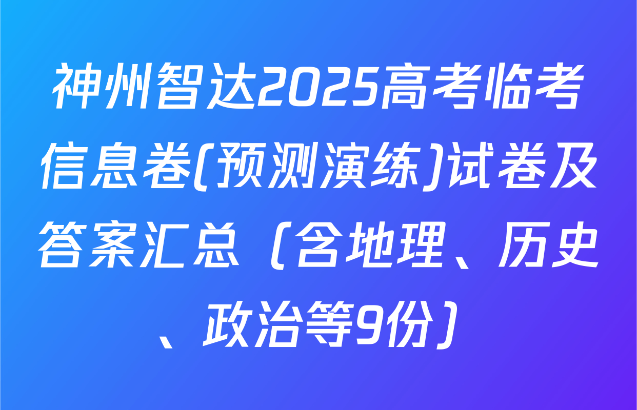 神州智达2025高考临考信息卷(预测演练)试卷及答案汇总（含地理、历史、政治等9份）
