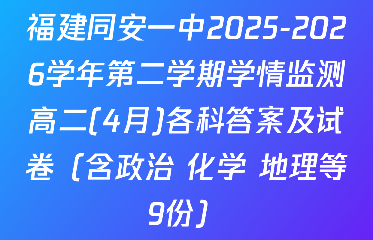 福建同安一中2025-2026学年第二学期学情监测高二(4月)各科答案及试卷（含政治 化学 地理等9份）