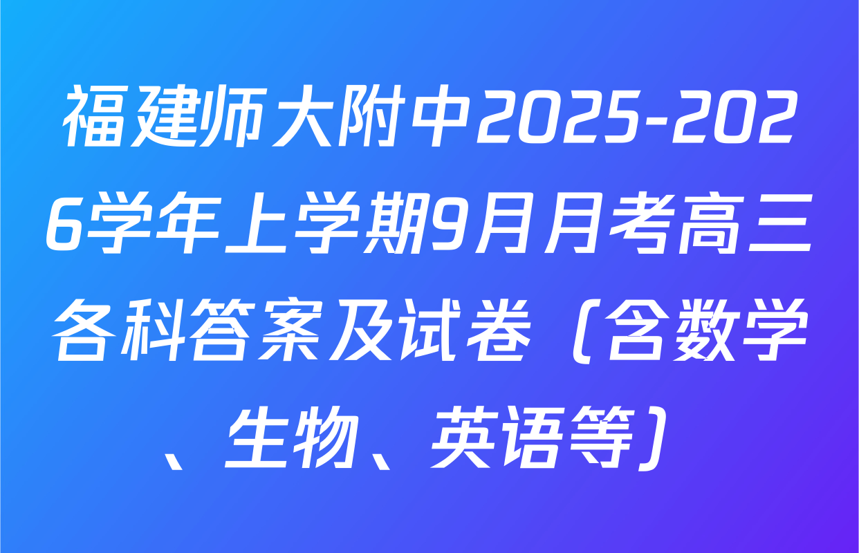 福建师大附中2025-2026学年上学期9月月考高三各科答案及试卷（含数学、生物、英语等）