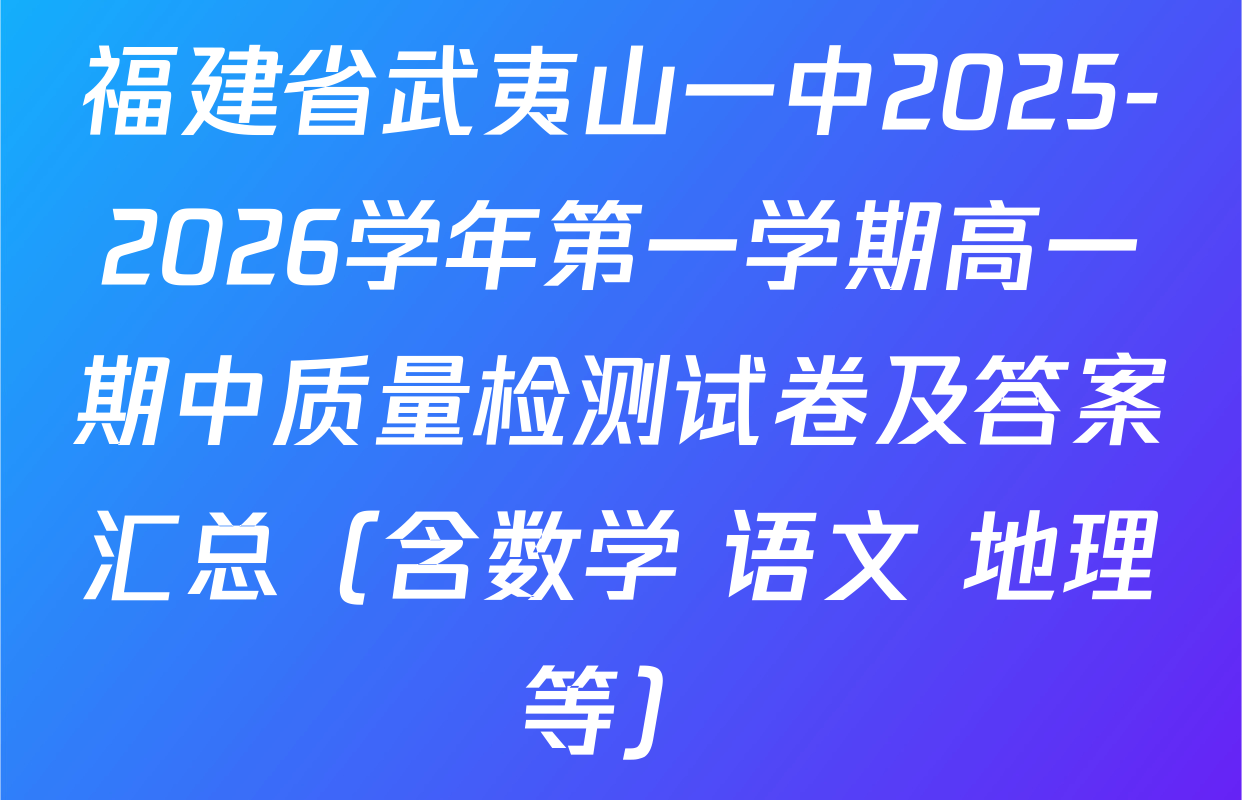 福建省武夷山一中2025-2026学年第一学期高一期中质量检测试卷及答案汇总（含数学 语文 地理等）