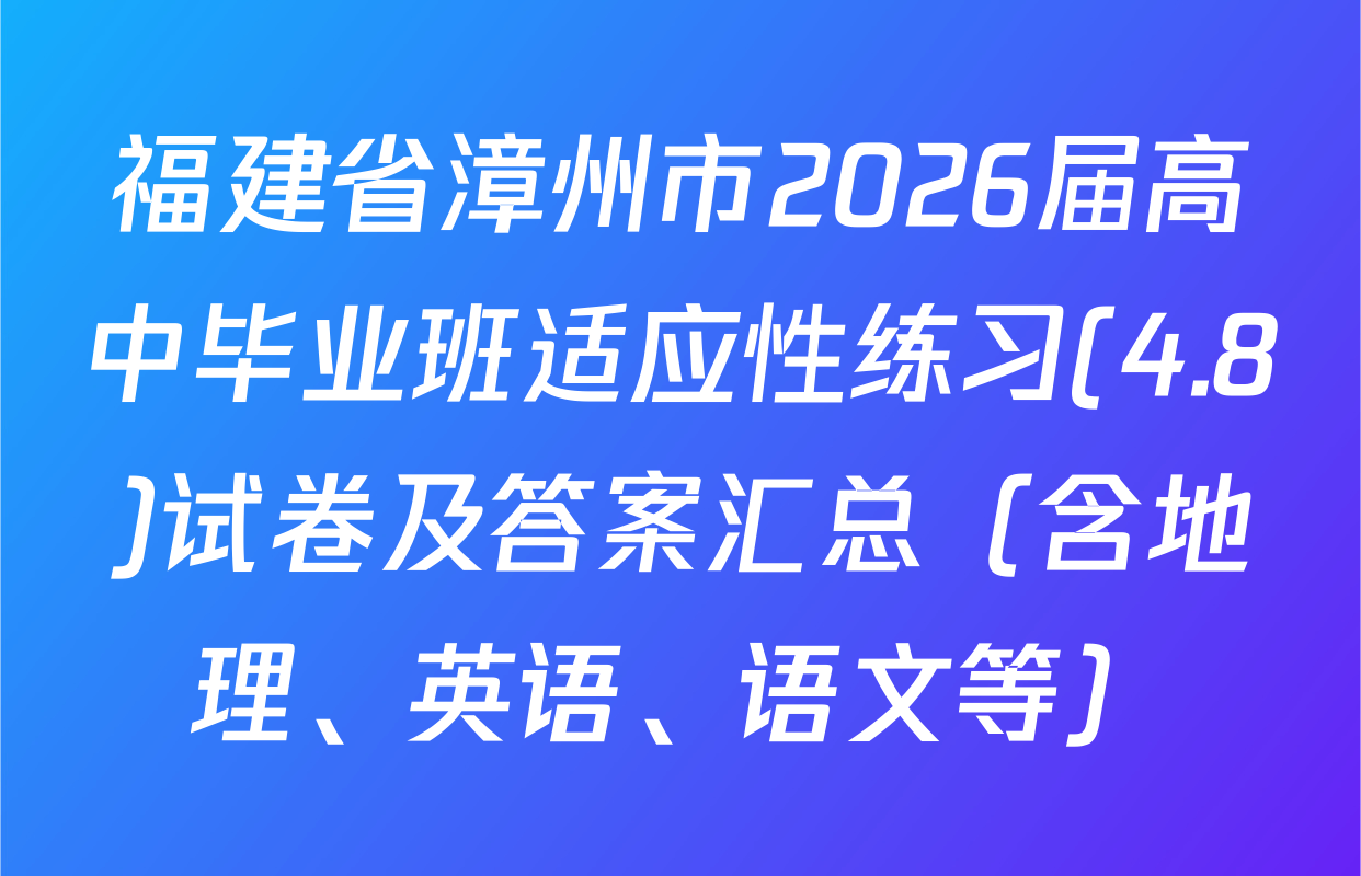 福建省漳州市2026届高中毕业班适应性练习(4.8)试卷及答案汇总（含地理、英语、语文等）