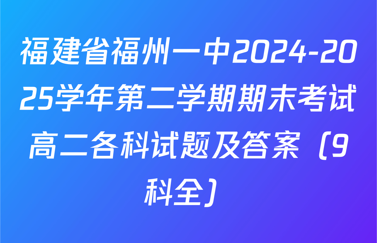 福建省福州一中2024-2025学年第二学期期末考试高二各科试题及答案（9科全）