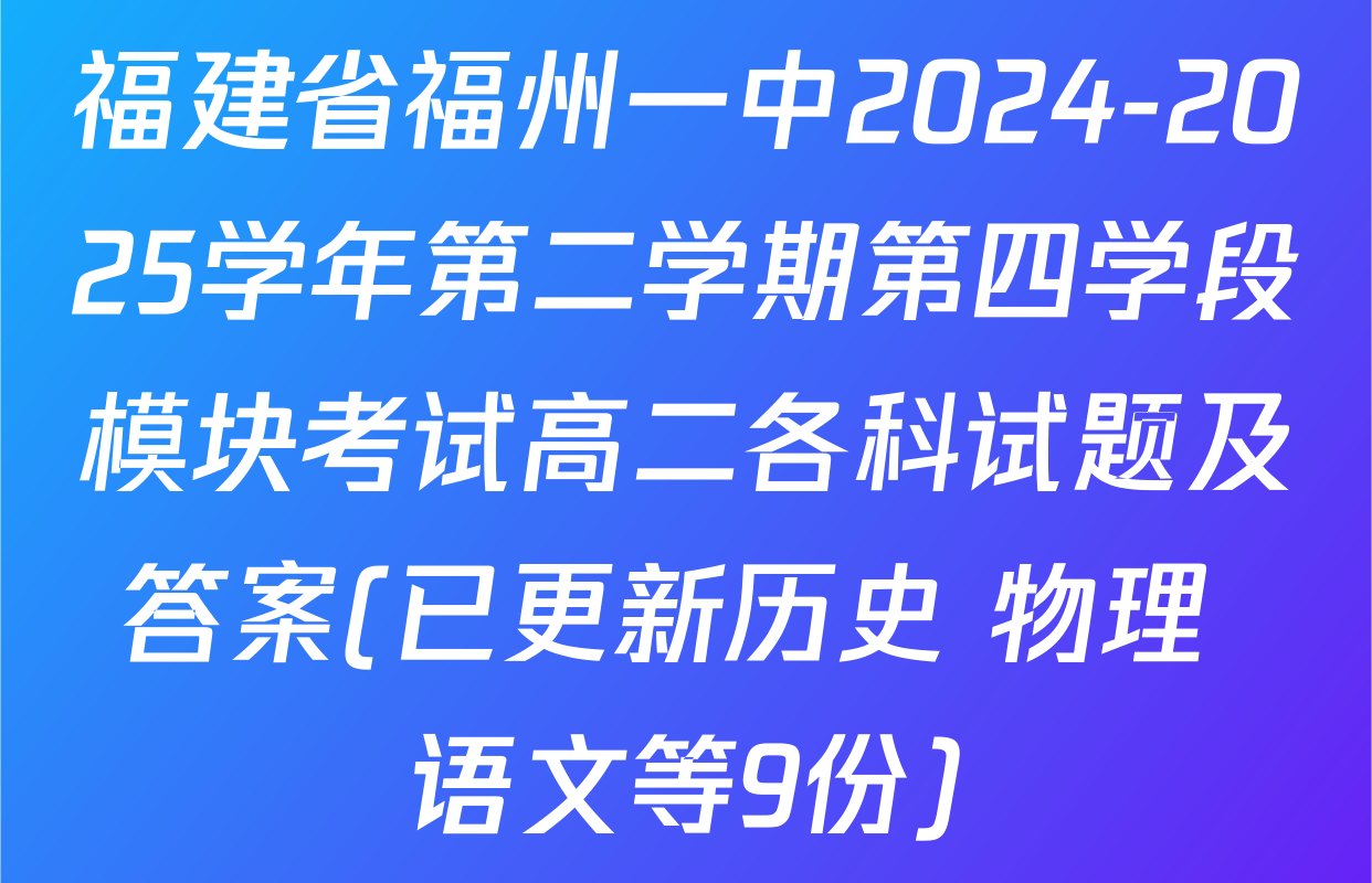 福建省福州一中2024-2025学年第二学期第四学段模块考试高二各科试题及答案(已更新历史 物理 语文等9份)