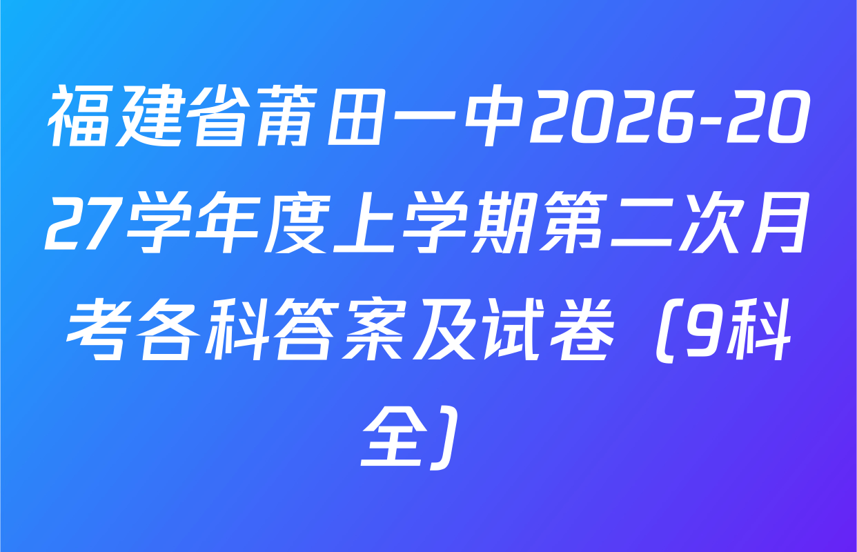 福建省莆田一中2026-2027学年度上学期第二次月考各科答案及试卷（9科全）