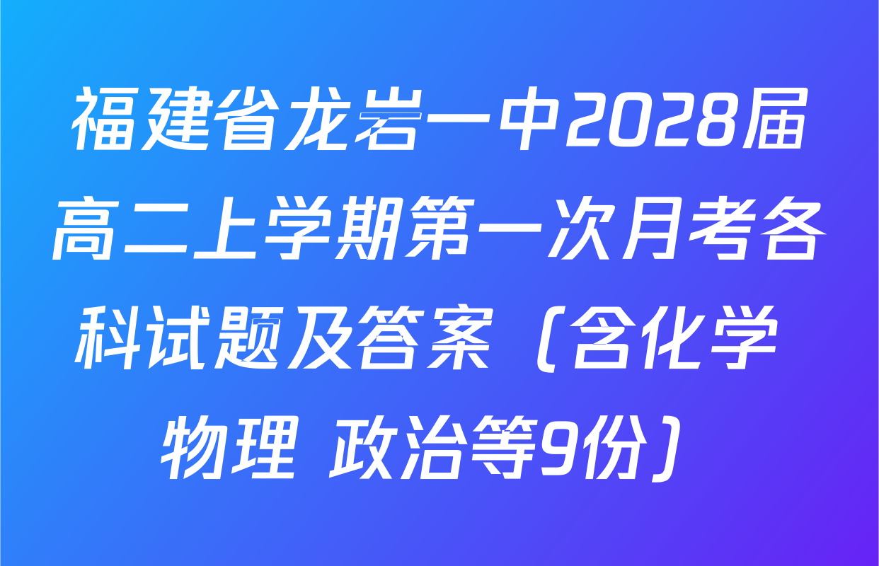 福建省龙岩一中2028届高二上学期第一次月考各科试题及答案（含化学 物理 政治等9份）