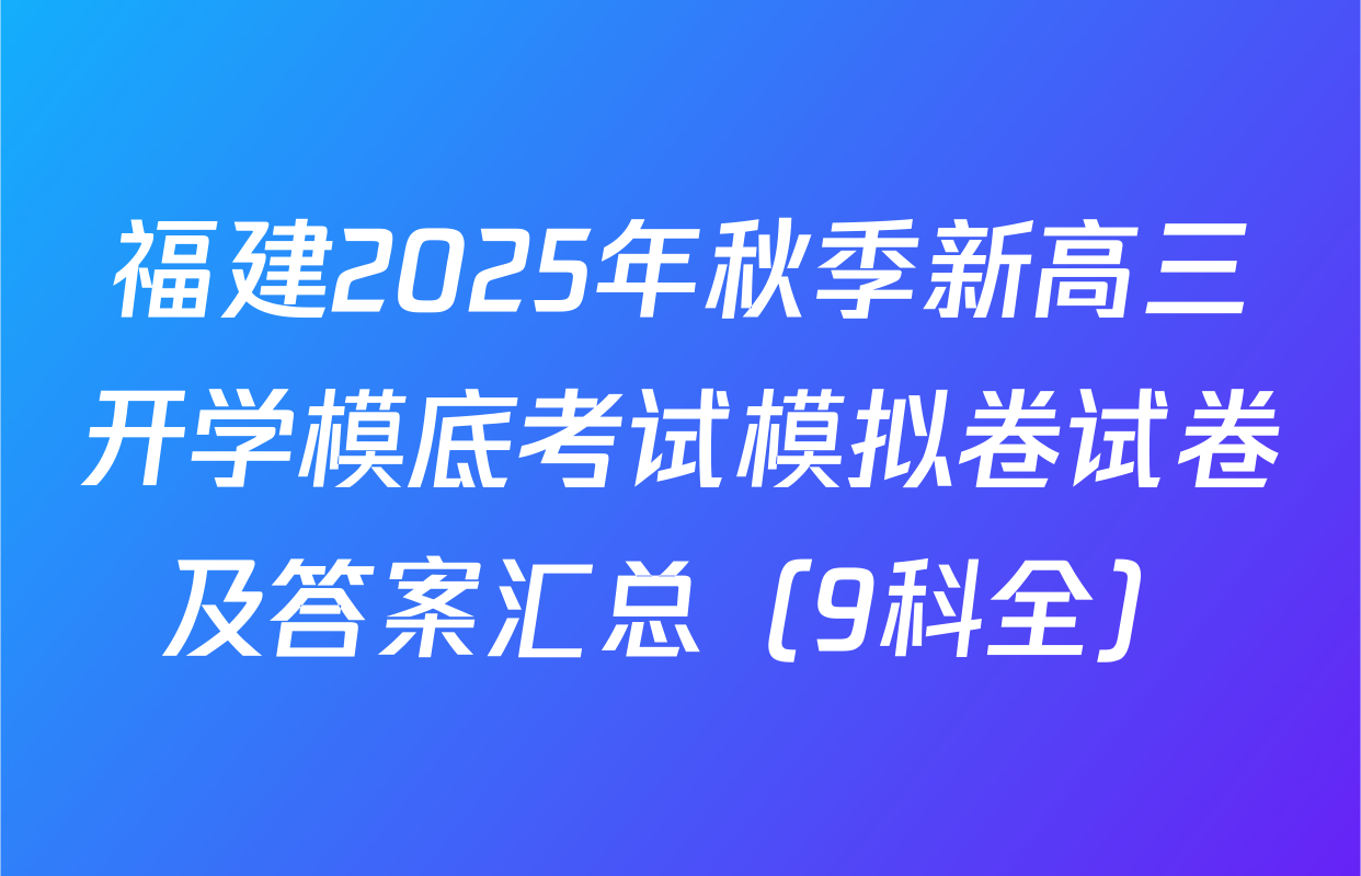 福建2025年秋季新高三开学模底考试模拟卷试卷及答案汇总（9科全）