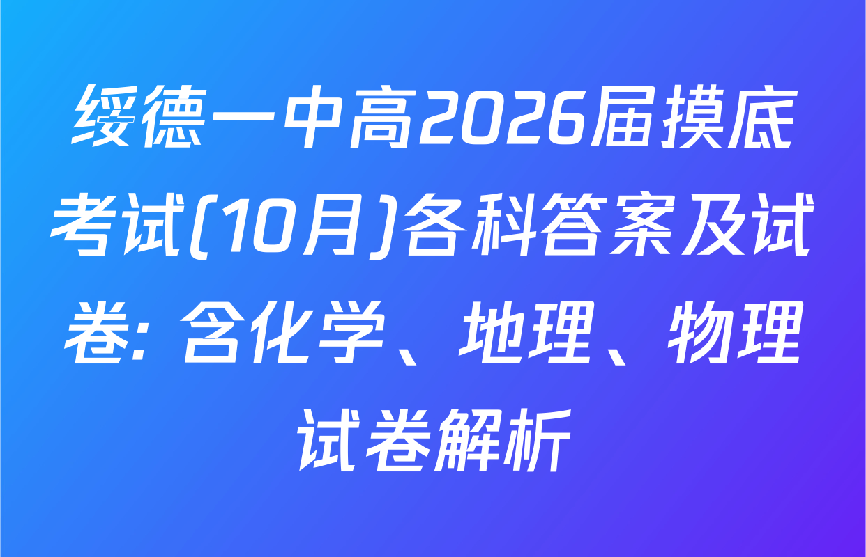 绥德一中高2026届摸底考试(10月)各科答案及试卷: 含化学、地理、物理试卷解析