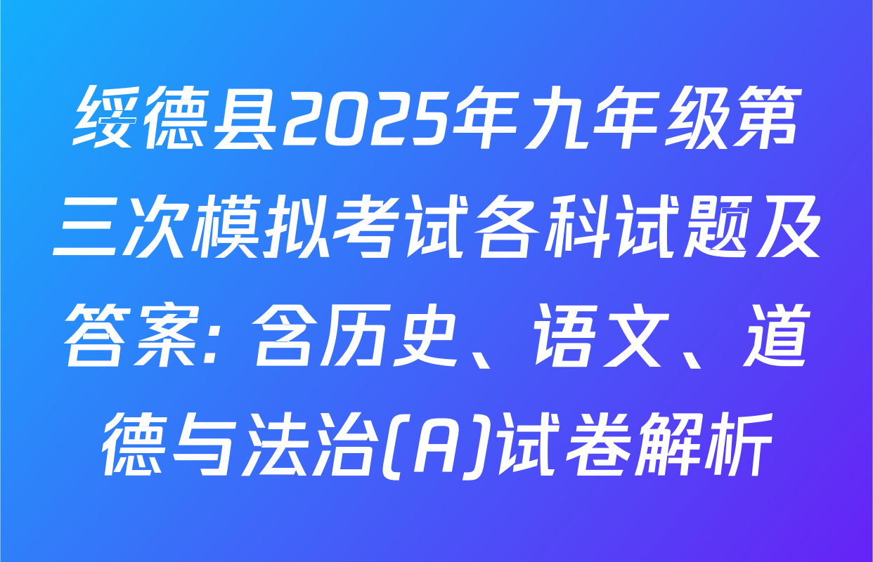 绥德县2025年九年级第三次模拟考试各科试题及答案: 含历史、语文、道德与法治(A)试卷解析