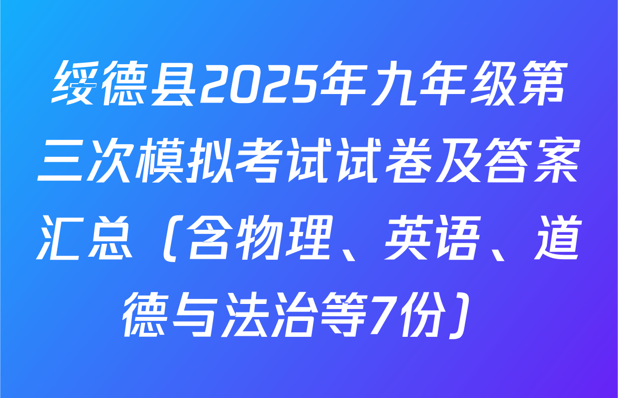 绥德县2025年九年级第三次模拟考试试卷及答案汇总（含物理、英语、道德与法治等7份）