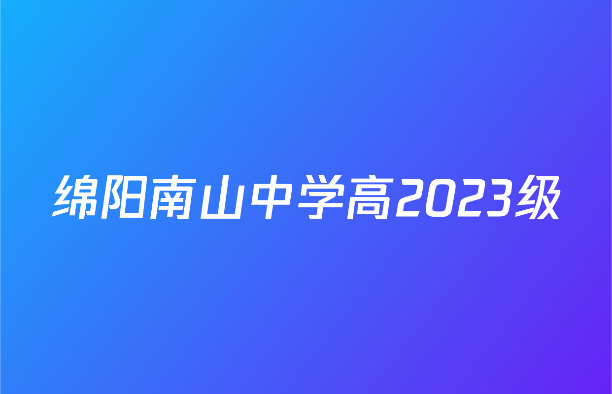 绵阳南山中学高2023级