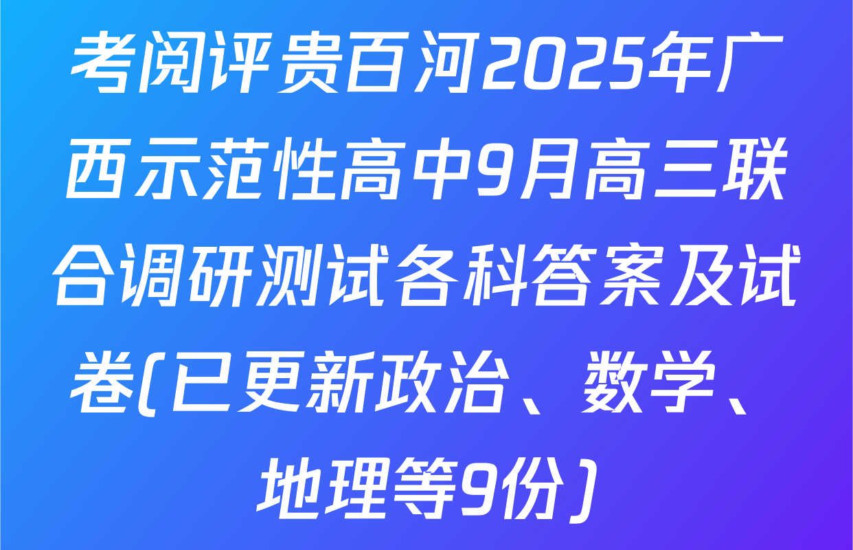 考阅评贵百河2025年广西示范性高中9月高三联合调研测试各科答案及试卷(已更新政治、数学、地理等9份)