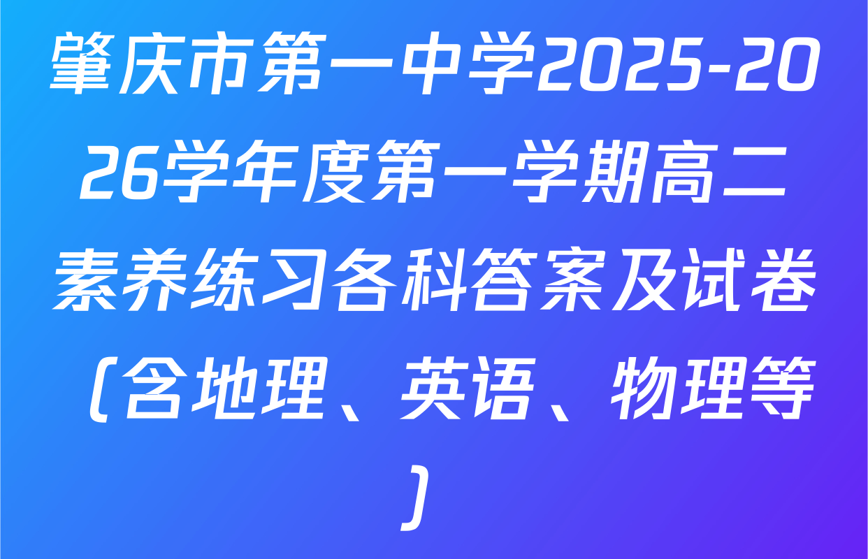肇庆市第一中学2025-2026学年度第一学期高二素养练习各科答案及试卷（含地理、英语、物理等）