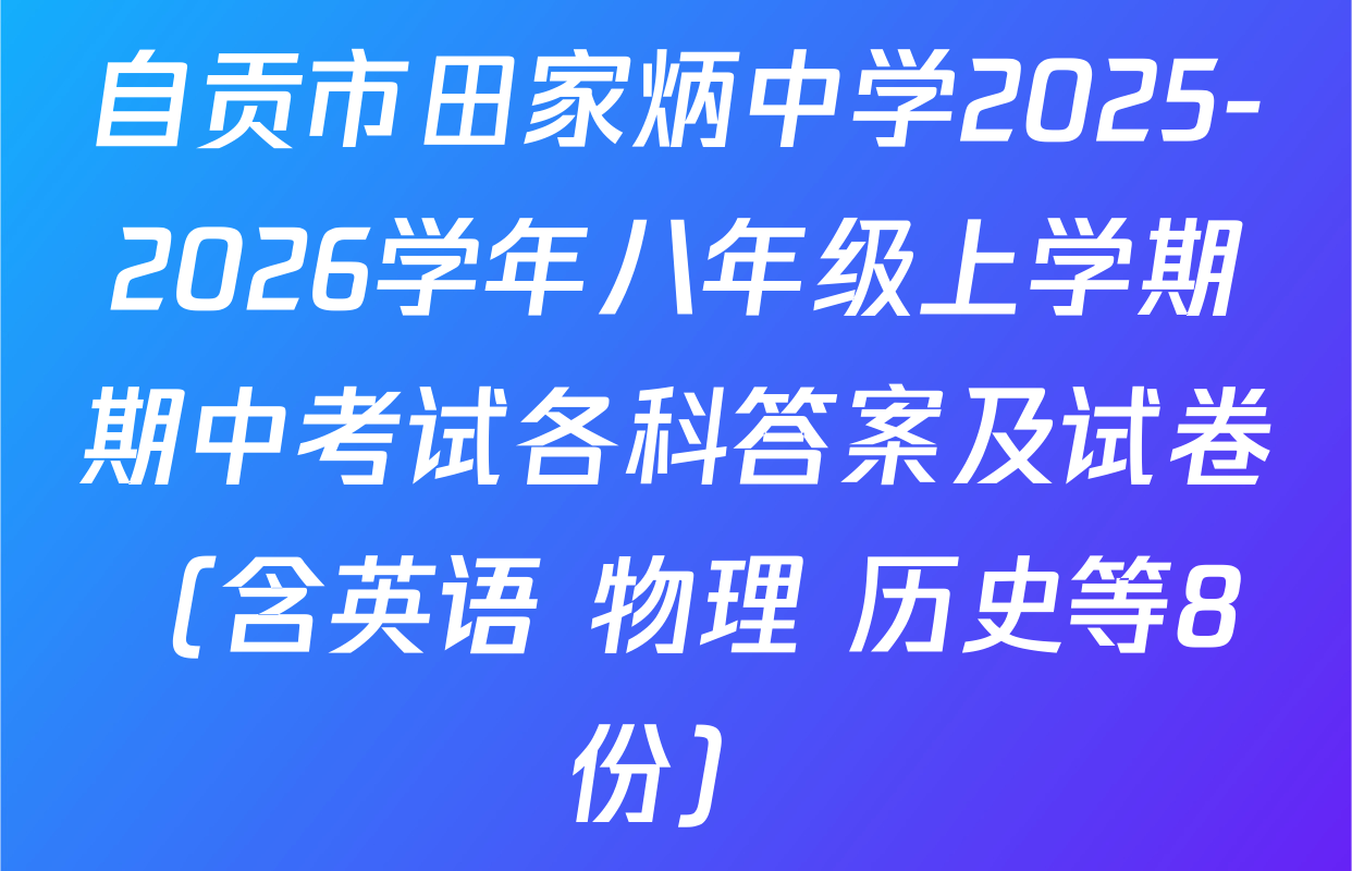 自贡市田家炳中学2025-2026学年八年级上学期期中考试各科答案及试卷（含英语 物理 历史等8份）