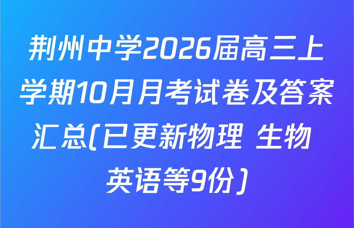 荆州中学2026届高三上学期10月月考试卷及答案汇总(已更新物理 生物 英语等9份)