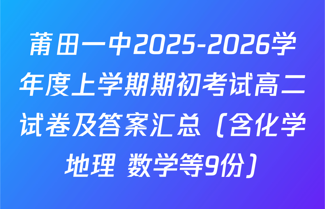 莆田一中2025-2026学年度上学期期初考试高二试卷及答案汇总（含化学 地理 数学等9份）