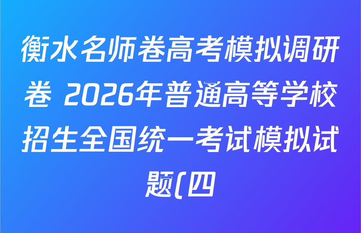 衡水名师卷高考模拟调研卷 2026年普通高等学校招生全国统一考试模拟试题(四)4试卷及答案汇总(29科全) 衡水名师卷高考模拟调研卷 2026年普通高等学校招生全国统一考试模拟试题(四)4试卷及答案汇总(29科全)