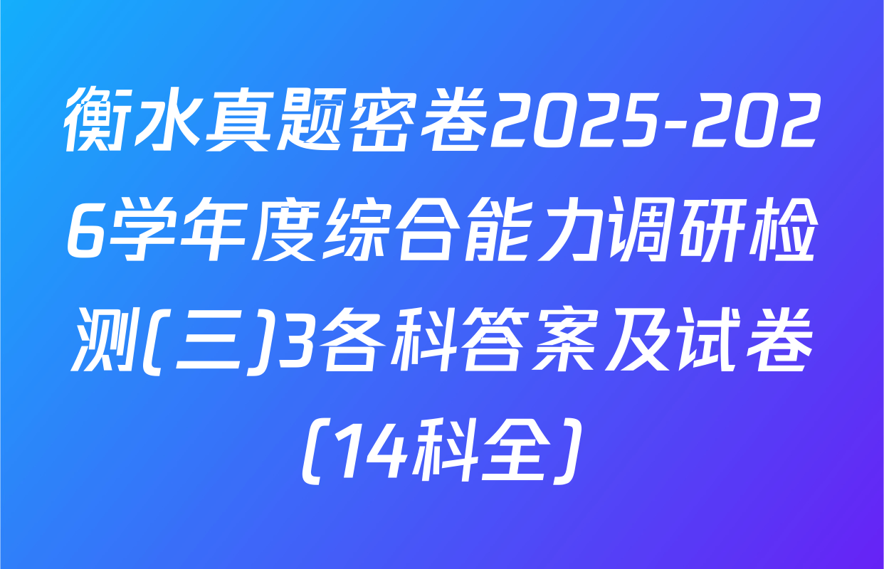 衡水真题密卷2025-2026学年度综合能力调研检测(三)3各科答案及试卷（14科全）