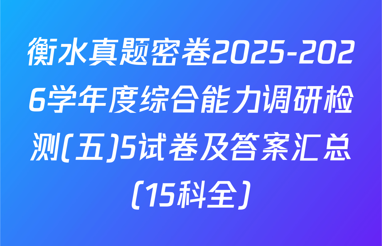 衡水真题密卷2025-2026学年度综合能力调研检测(五)5试卷及答案汇总（15科全）