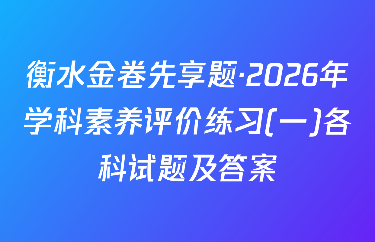 衡水金卷先享题·2026年学科素养评价练习(一)各科试题及答案