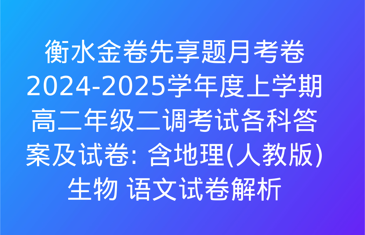 衡水金卷先享题月考卷2024-2025学年度上学期高二年级二调考试各科答案及试卷: 含地理(人教版) 生物 语文试卷解析