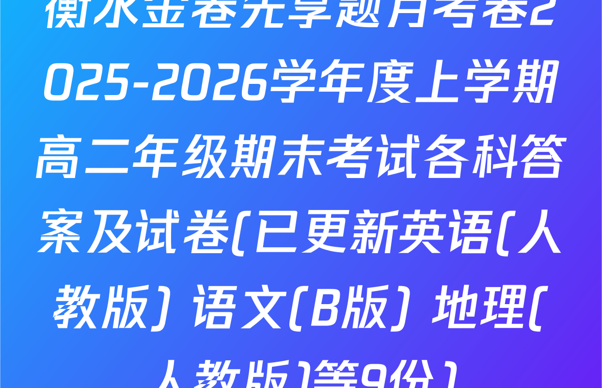 衡水金卷先享题月考卷2025-2026学年度上学期高二年级期末考试各科答案及试卷(已更新英语(人教版) 语文(B版) 地理(人教版)等9份)