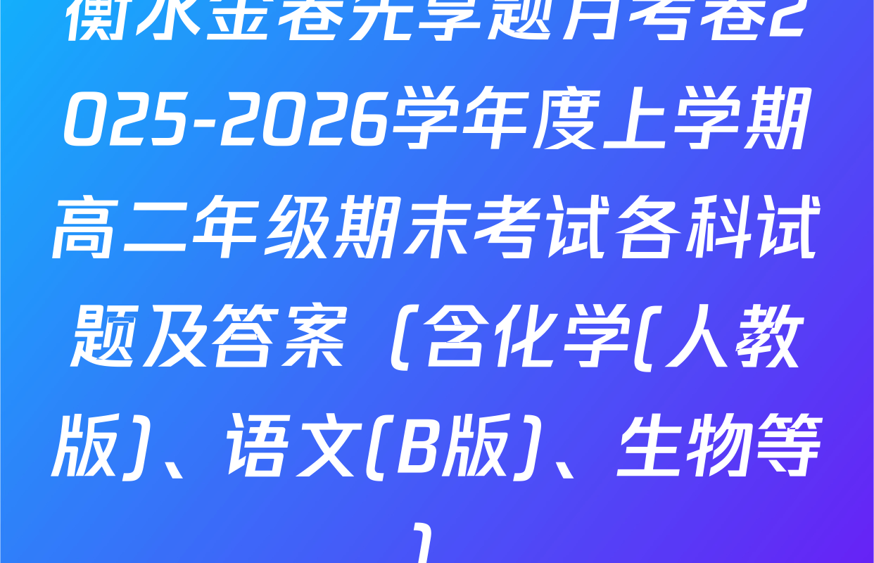 衡水金卷先享题月考卷2025-2026学年度上学期高二年级期末考试各科试题及答案（含化学(人教版)、语文(B版)、生物等）