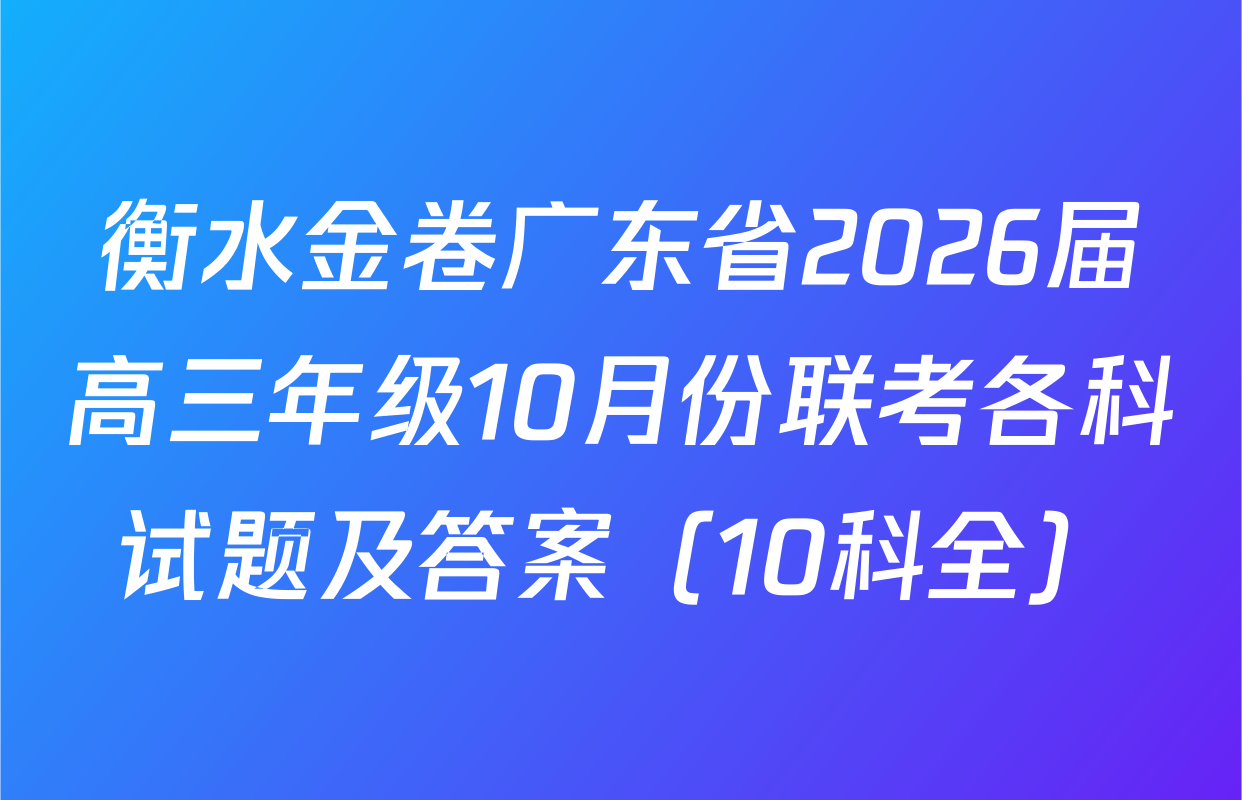 衡水金卷广东省2026届高三年级10月份联考各科试题及答案（10科全）