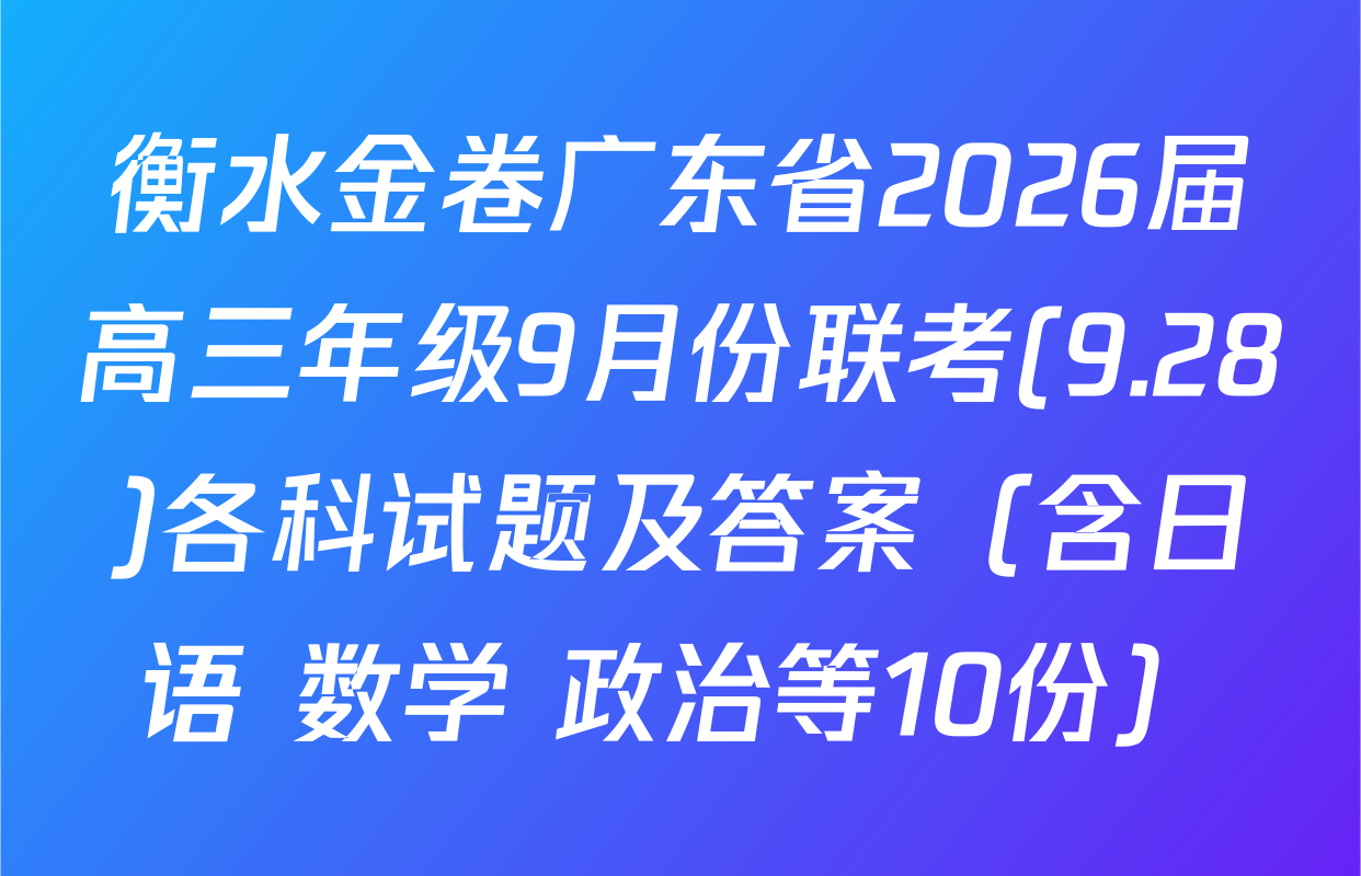 衡水金卷广东省2026届高三年级9月份联考(9.28)各科试题及答案（含日语 数学 政治等10份）