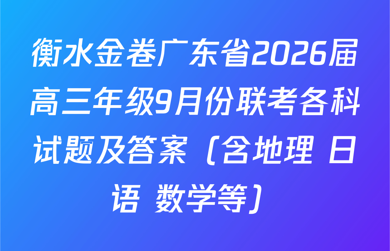 衡水金卷广东省2026届高三年级9月份联考各科试题及答案（含地理 日语 数学等）