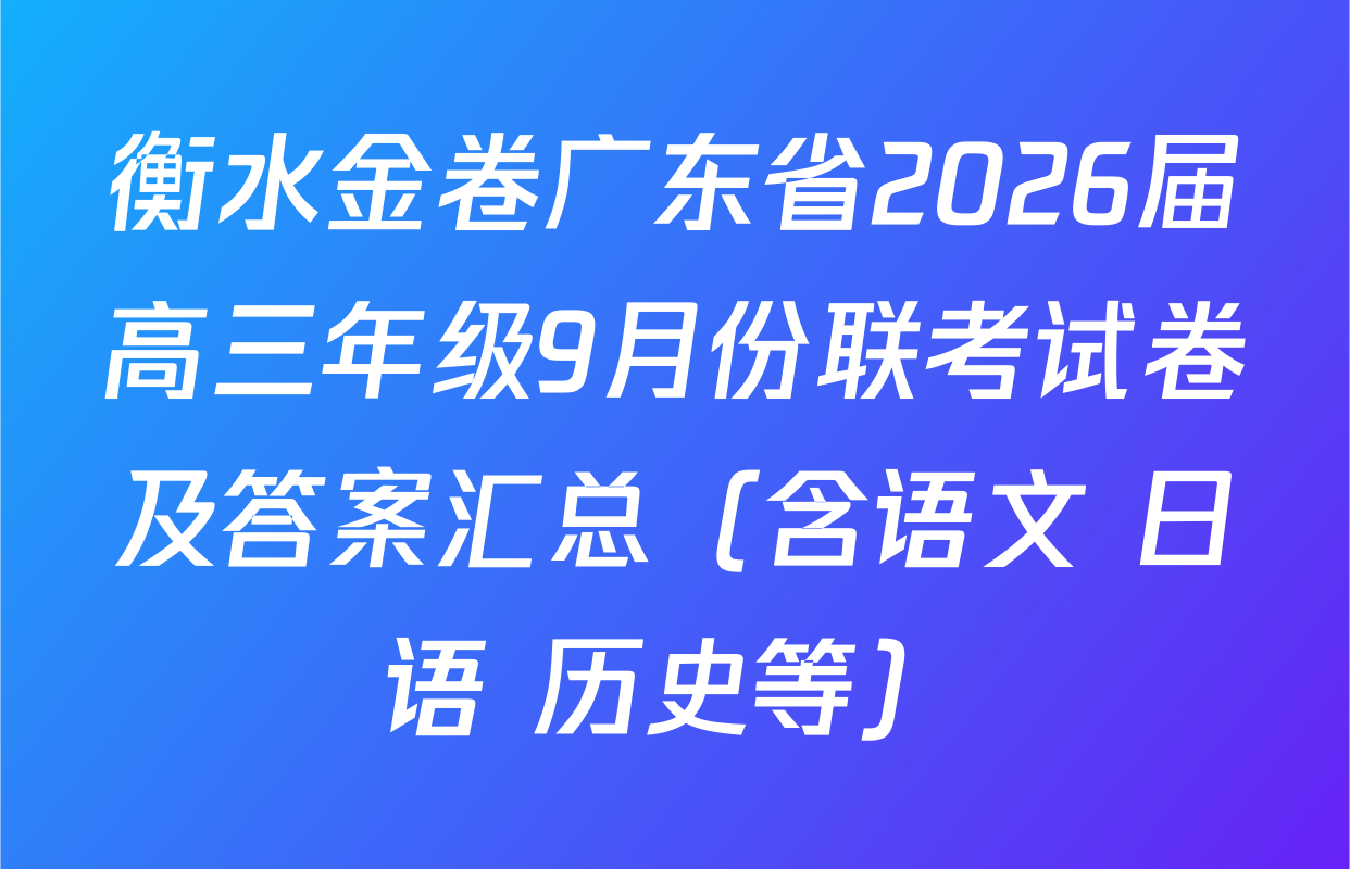 衡水金卷广东省2026届高三年级9月份联考试卷及答案汇总（含语文 日语 历史等）