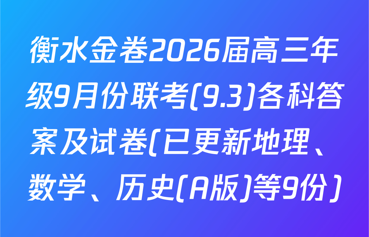 衡水金卷2026届高三年级9月份联考(9.3)各科答案及试卷(已更新地理、数学、历史(A版)等9份)