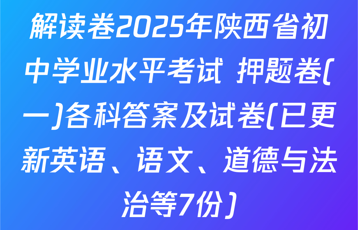 解读卷2025年陕西省初中学业水平考试 押题卷(一)各科答案及试卷(已更新英语、语文、道德与法治等7份)