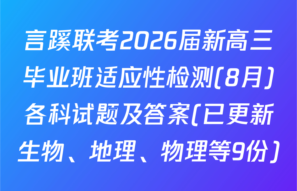 言蹊联考2026届新高三毕业班适应性检测(8月)各科试题及答案(已更新生物、地理、物理等9份)