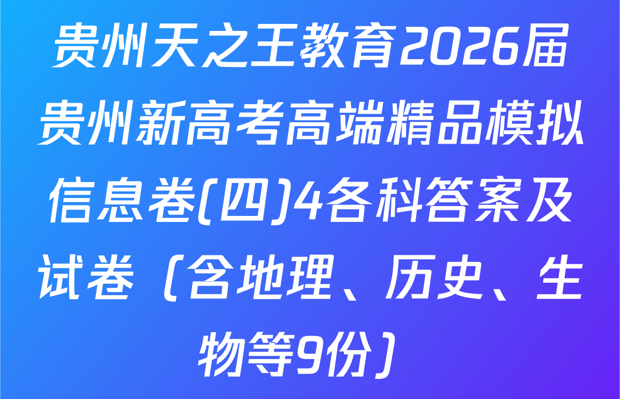 贵州天之王教育2026届贵州新高考高端精品模拟信息卷(四)4各科答案及试卷（含地理、历史、生物等9份）