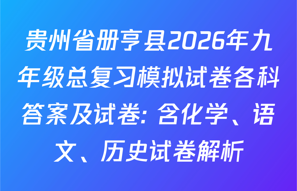 贵州省册亨县2026年九年级总复习模拟试卷各科答案及试卷: 含化学、语文、历史试卷解析