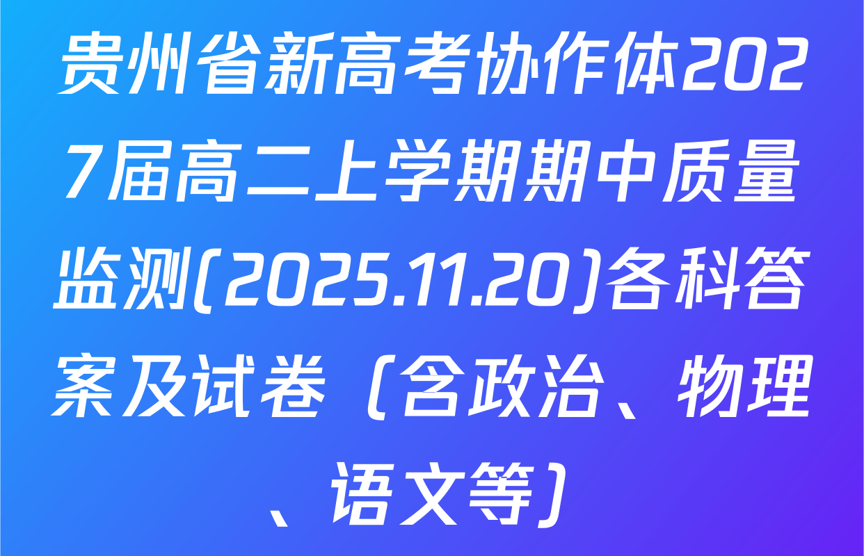 贵州省新高考协作体2027届高二上学期期中质量监测(2025.11.20)各科答案及试卷（含政治、物理、语文等）