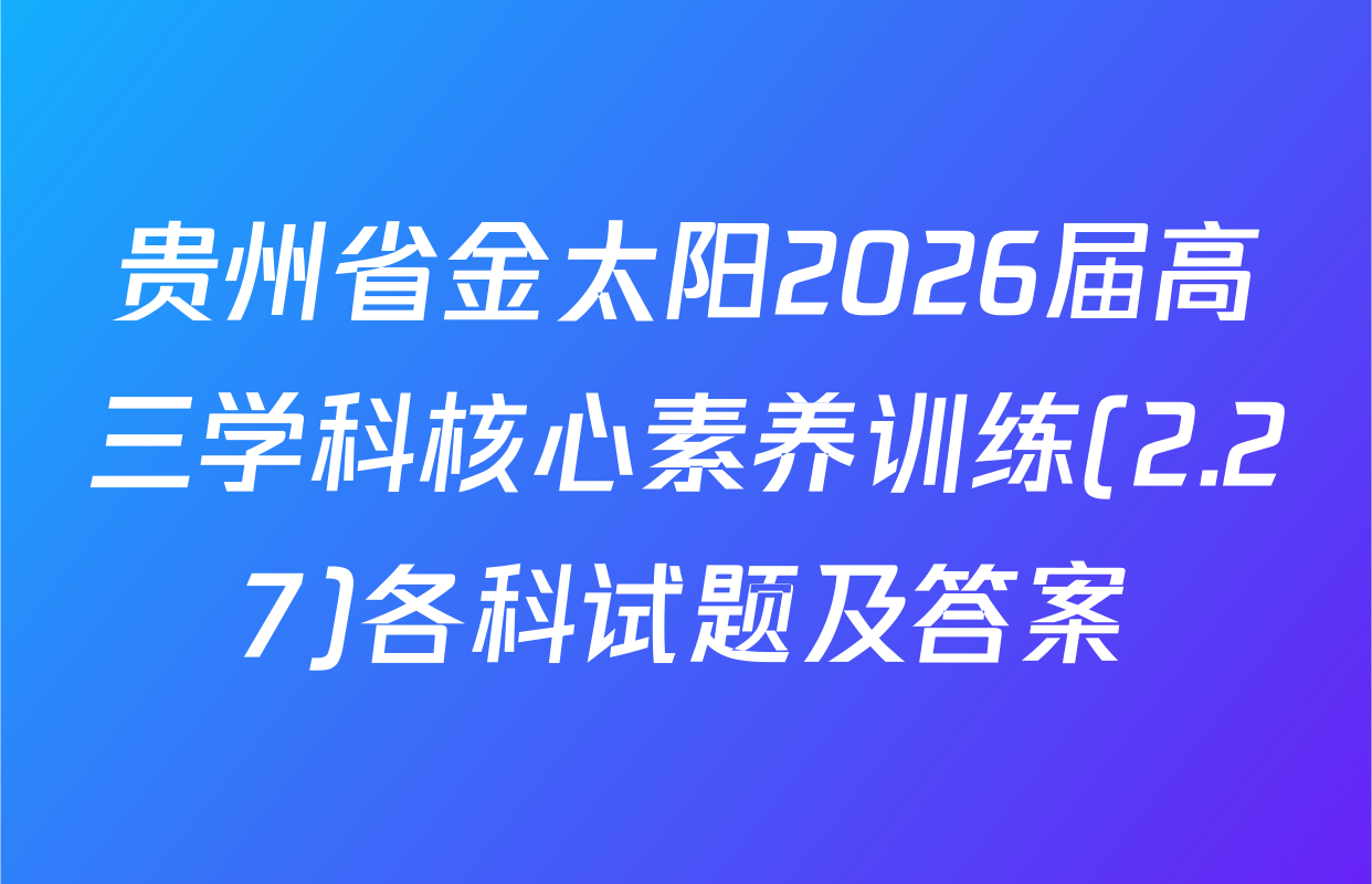贵州省金太阳2026届高三学科核心素养训练(2.27)各科试题及答案